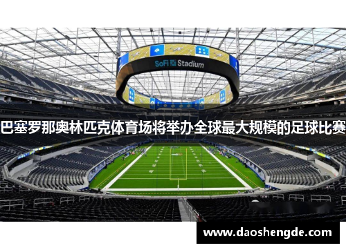 巴塞罗那奥林匹克体育场将举办全球最大规模的足球比赛