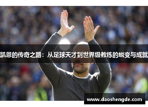 凯恩的传奇之路：从足球天才到世界级教练的蜕变与成就