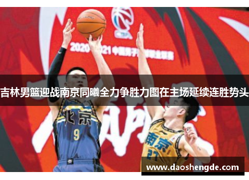 吉林男篮迎战南京同曦全力争胜力图在主场延续连胜势头