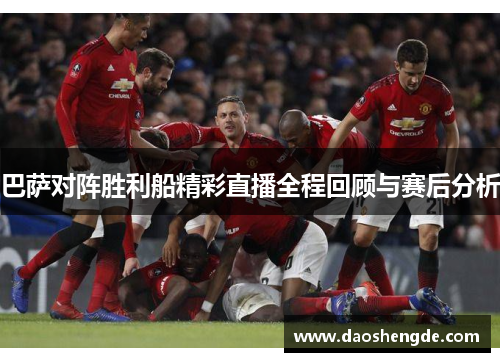 巴萨对阵胜利船精彩直播全程回顾与赛后分析