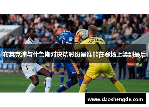 布莱克浦与什鲁斯对决精彩纷呈谁能在赛场上笑到最后