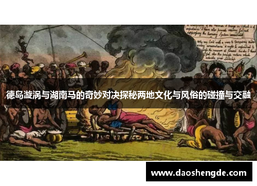 德岛漩涡与湖南马的奇妙对决探秘两地文化与风俗的碰撞与交融