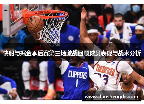 快船与掘金季后赛第三场激战回顾球员表现与战术分析