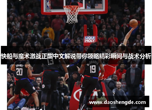 快船与魔术激战正酣中文解说带你领略精彩瞬间与战术分析