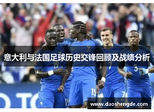 意大利与法国足球历史交锋回顾及战绩分析