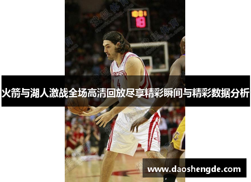 火箭与湖人激战全场高清回放尽享精彩瞬间与精彩数据分析