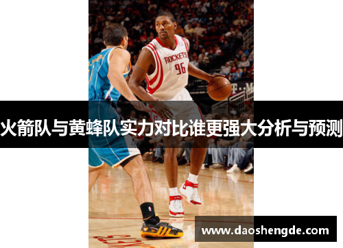 火箭队与黄蜂队实力对比谁更强大分析与预测