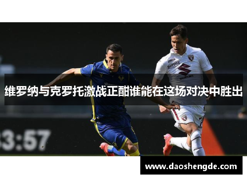 维罗纳与克罗托激战正酣谁能在这场对决中胜出