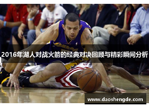2016年湖人对战火箭的经典对决回顾与精彩瞬间分析