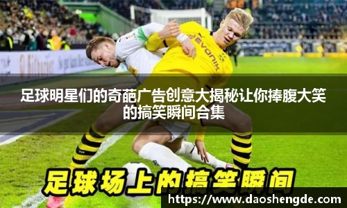 足球明星们的奇葩广告创意大揭秘让你捧腹大笑的搞笑瞬间合集
